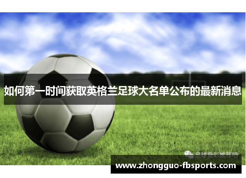 如何第一时间获取英格兰足球大名单公布的最新消息