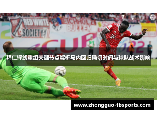 拜仁锋线重组关键节点解析马内回归确切时间与球队战术影响