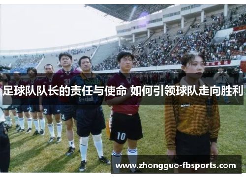 足球队队长的责任与使命 如何引领球队走向胜利