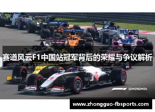 赛道风云F1中国站冠军背后的荣耀与争议解析