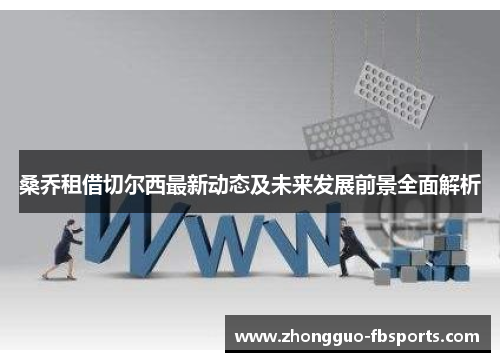 桑乔租借切尔西最新动态及未来发展前景全面解析 桑乔租借切尔西最新动态及未来发展前景全面解析