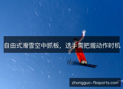 自由式滑雪空中抓板，选手需把握动作时机